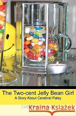 The Two-cent Jelly Bean Girl: A Story About Cerebral Palsy Johnson, Catherine 9781439251089