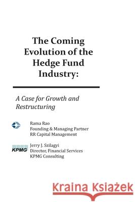 The Coming Evolution of the Hedge Fund Industry: A Case for Growth and Restructuring Rama Rao Jerry J. Szilagyi 9781439252109 Booksurge Publishing