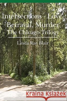 Intersections - Love, Betrayal, Murder: The Chicago Trilogy Linda Rae Blair 9781439252222