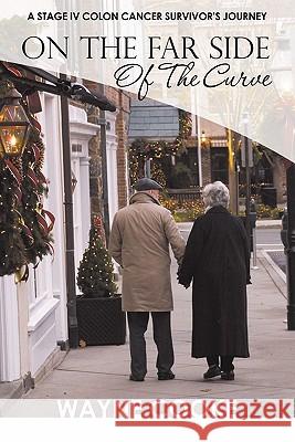 On The Far Side of The Curve: A Stage IV Colon Cancer Survivor's Journey Yi MD, Peter I. 9781439252406 Booksurge Publishing