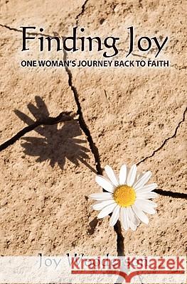 Finding Joy: One Woman's Journey Back to Faith Joy Wooderson 9781439252550