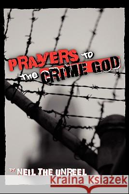 Prayers to the Crime God Neil The Unreel 9781439252611 Booksurge Publishing