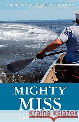 Mighty Miss: A Mississippi River Experience Gary Hoffman 9781439252673 Booksurge Publishing