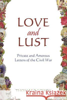 Love and Lust: Private and Amorous Letters of the Civil War Thomas P. Lowry 9781439253045