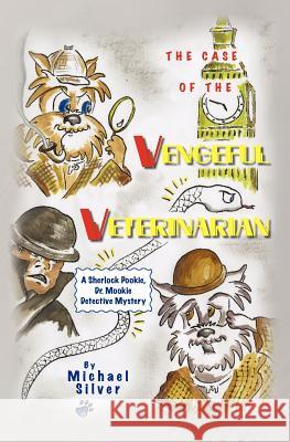 The Case of the Vengeful Veterinarian: A Sherlock Pookie, Dr. Mookie Detective Mystery Michael Silver Patricia Chiarolanza 9781439253076 Booksurge Publishing