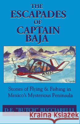 The Escapades of Captain Baja D. E. Butch Bucciarelli 9781439253090 Booksurge Publishing