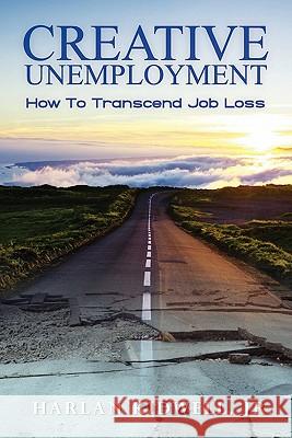 Creative Unemployment: How To Transcend Job Loss Kidwell Jr, Harlan 9781439253229 Booksurge Publishing