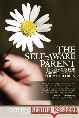 The Self-Aware Parent: 19 Lessons for Growing with Your Children Cathy Cassani Adams 9781439253311