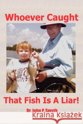 Whoever Caught that Fish is a Liar John P. Smyth 9781439253458