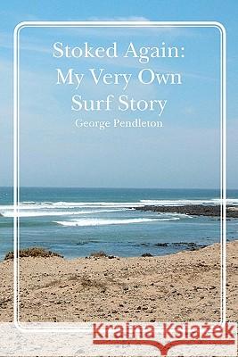 Stoked Again: My Very Own Surf Story George Pendleton 9781439253656