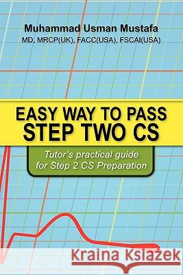 Easy Way to Pass Step Two CS: Tutor's practical guide for Step 2 CS Preparation Mustafa, Muhammad 9781439253687 Booksurge Publishing
