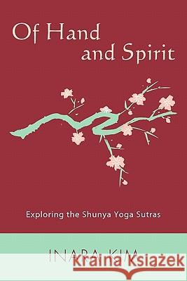 Of Hand and Spirit: Exploring the Shunya Yoga Sutras Inara Kim 9781439253861 Booksurge Publishing