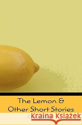 The Lemon & Other Short Stories Craig Gilbert 9781439254547 Booksurge Publishing