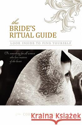 The Bride's Ritual Guide: Look Inside to Find Yourself Cornelia Powell 9781439254912 Booksurge Publishing