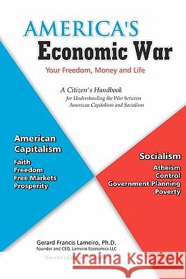 America's Economic War - Your Freedom, Money and Life: A Citizen's Handbook for Understanding the War between American Capitalism and Socialism Lameiro Ph. D., Gerard Francis 9781439255155 Booksurge Publishing