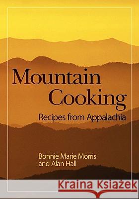 Mountain Cooking: Recipes from Appalachia Bonnie Marie Morris Alan Hall 9781439255230 Booksurge Publishing