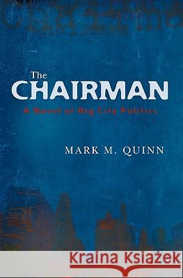 The Chairman: A Novel of Big City Politics Mark M. Quinn 9781439255599