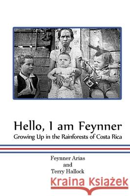 Hello, I am Feynner: Growing Up in the Rainforests of Costa Rica Feynner Arias Terry Hallock 9781439255735