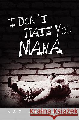 I Don't Hate You Mama Ray Lawrence 9781439255995 Booksurge Publishing