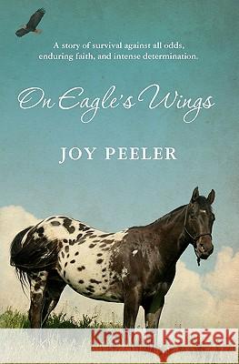 On Eagle's Wings: A story of survival against all odds, enduring faith, and intense determination. Moehrl, Mike 9781439256886 Booksurge Publishing