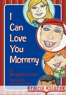 I Can Love You Mommy Marybeth Gresham Jennifer Livengood 9781439256916 Booksurge Publishing