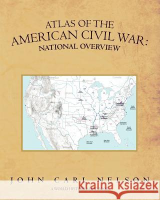 Atlas of the American Civil War: National Overview John Carl Nelson 9781439258170