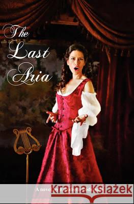 The Last Aria: A Cooking Novel Elizabeth Podsiadlo 9781439258231 Booksurge Publishing