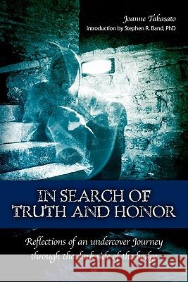 In Search of Truth and Honor: Reflections of an undercover Journey through the dark side of the badge Takasato, Joanne 9781439258842 Booksurge Publishing