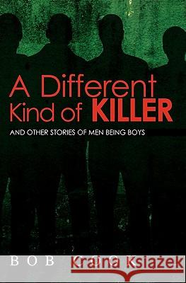 A Different Kind of Killer: And Other Stories Of Men Being Boys Cook, Bob 9781439259061