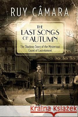 The Last Songs of Autumn: The Shadowy Story of the Mysterious Count of Lautréamont Colucci, Alejandro 9781439259238 Booksurge Publishing