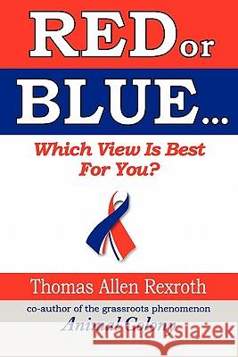 RED or BLUE: Which View is Best for You? Rexroth, Thomas Allen 9781439259771