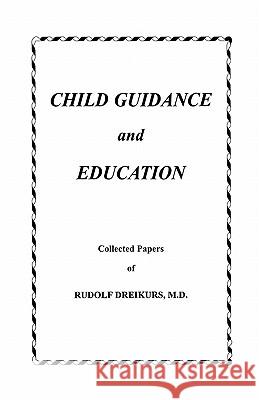 Child Guidance and Education: Collected Papers Rudolf Dreikur Sadie Dreikurs 9781439259948 Booksurge Publishing