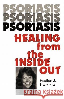 Psoriasis Healing from the Inside Out Heather J. Ferris 9781439260234 Booksurge Publishing