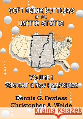 Soft Drink Bottlers of the United States: Volume 1 Vermont and New Hampshire Dennis G. Fewless Christopher A. Weide 9781439260906 Booksurge Publishing