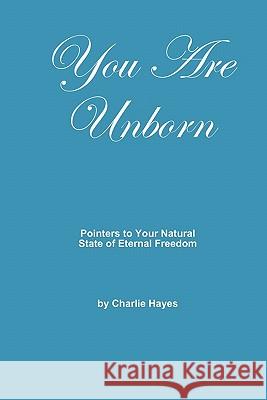 You Are Unborn: Pointers to Your Natural State of Eternal Freedom Charlie Hayes John Wheeler 9781439261798