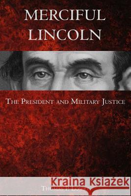 Merciful Lincoln: The President and Military Justice Thomas P. Lowry 9781439261828