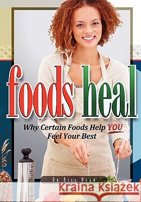 Foods Heal: Why Certain Foods Help YOU Feel Your Best Dean, Bill 9781439261989 Booksurge Publishing