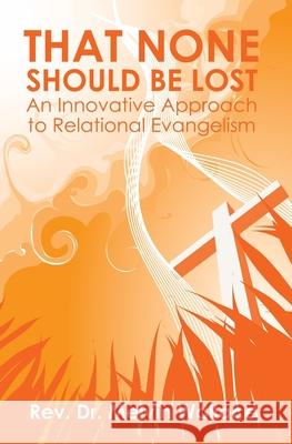 That None Should Be Lost: An Innovative Approach to Relational Evangelism Melvin Wallace 9781439262009