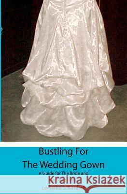 Bustling For The Wedding Gown: A Guide for The Bride and Her Seamstress Kimball, Lorraine S. 9781439262139 Booksurge Publishing