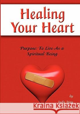 Healing Your Heart: Live as a Spiritual Being Judy May 9781439262351