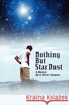 Nothing But Star Dust: A Memoir Lisa Fendelander E. Simon Cavazos 9781439262511 Booksurge Publishing