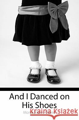 And I Danced on His Shoes Mona Jones-Owen 9781439262559 Booksurge Publishing