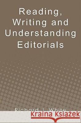 Reading, Writing and Understanding Editorials Richard J. White 9781439262634 Booksurge Publishing