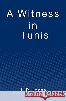 A Witness in Tunis J. P. Jones 9781439263501 Booksurge Publishing