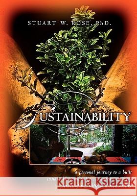 Sustainability: a personal journey to a built sustainable community...and an amazing picture of what life will soon be like Rose Phd, Stuart W. 9781439263839 Booksurge Publishing