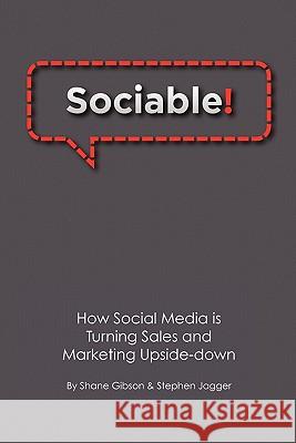 Sociable!: How Social Media is Turning Sales and Marketing Upside Down Jagger, Stephen 9781439264003 Booksurge Publishing