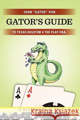 Gator's Guide to Texas Hold'em 4 the Play-yaa.: A Beginners Guide Seymour, Ron 9781439264331
