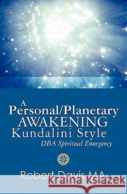 A Personal/Planetary Awakening - Kundalini Style -: DBA Spiritual Emergency Robert Davi 9781439264393 Booksurge Publishing