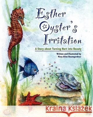 Esther Oyster's Irritation: A Story About Turning Hurt into Beauty Baumgardner, Mary Alice 9781439264874 Booksurge Publishing