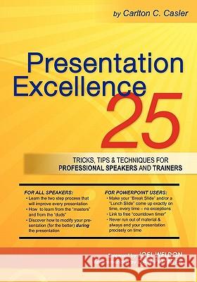 Presentation Excellence: 25 Tricks, Tips & Techniques for Professional Speakers and Trainers Carlton C. Casler Joel Weldon 9781439265987 Booksurge Publishing